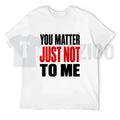 Mens Classic Sarcastic Quote Cargo Funny You Matter Just Not To Me Streetwear T-Shirt