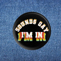 Sounds Gay I'm In Button (1.25")